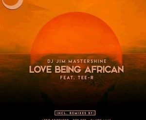 Dj Jim Mastershine, Tee-R, Love Being African, Afro Brotherz Afrikan Mix, mp3, download, datafilehost, fakaza, Afro House, Afro House 2019, Afro House Mix, Afro House Music, Afro Tech, House Music