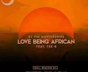 Dj Jim Mastershine, Tee-R, Love Being African, Afro Brotherz Afrikan Mix, mp3, download, datafilehost, fakaza, Afro House, Afro House 2019, Afro House Mix, Afro House Music, Afro Tech, House Music