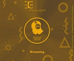 Ethiopian Chyld, Dreaming, Original Mix, mp3, download, datafilehost, fakaza, Afro House, Afro House 2019, Afro House Mix, Afro House Music, Afro Tech, House Music