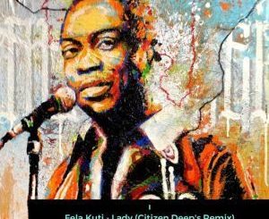 Fela Kuti, Lady, Citizen Deep’s Remix, mp3, download, datafilehost, fakaza, Afro House, Afro House 2019, Afro House Mix, Afro House Music, Afro Tech, House Music