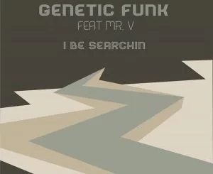 Genetic Funk, Mr V , I Be Searchin , riginal Mix, mp3, download, datafilehost, fakaza, Soulful House, Soulful House 2019, Soulful House Mix, Soulful House Music, House Music