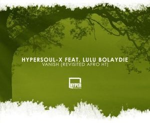 HyperSOUL-X, Lulu Bolaydie, Vanish, Revisited Afro HT, mp3, download, datafilehost, fakaza, Afro House, Afro House 2019, Afro House Mix, Afro House Music, Afro Tech, House Music