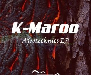 K-Maroo, Afrotechnics, download ,zip, zippyshare, fakaza, EP, datafilehost, album, Afro House, Afro House 2019, Afro House Mix, Afro House Music, Afro Tech, House Music