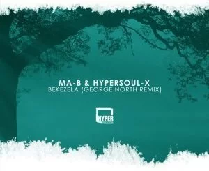 Ma-B, HyperSOUL-X, Bekezela, George North Remix, mp3, download, datafilehost, fakaza, Afro House, Afro House 2019, Afro House Mix, Afro House Music, Afro Tech, House Music