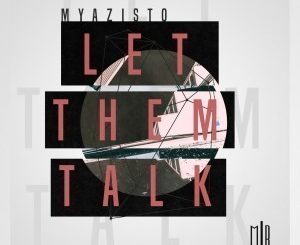 Myazisto, Let Them Talk, mp3, download, datafilehost, fakaza, Deep House Mix, Deep House, Deep House Music, Deep Tech, Afro Deep Tech, House Music