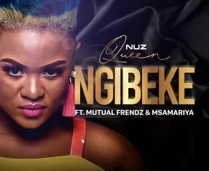 Nuz Queen, Ngibeke, Mutual Frendz, Msamariya, mp3, download, datafilehost, fakaza, Gqom Beats, Gqom Songs, Gqom Music, Gqom Mix, House Music