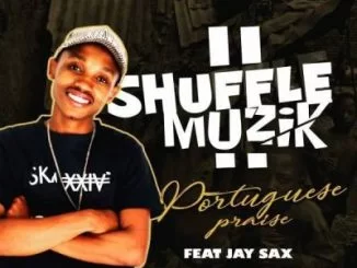 Shuffle Muzik, Portuguese Praise, Jay Sax, mp3, download, datafilehost, fakaza, Afro House, Afro House 2019, Afro House Mix, Afro House Music, Afro Tech, House Music