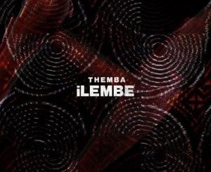 THEMBA, Ilembe, Original Mix, mp3, download, datafilehost, fakaza, Afro House, Afro House 2019, Afro House Mix, Afro House Music, Afro Tech, House Music