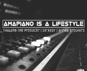 Thulane Da Producer, De’KeaY, Afrika Brothers, Amapiano Issa Lifestyle, mp3, download, datafilehost, fakaza, Afro House, Afro House 2019, Afro House Mix, Afro House Music, Afro Tech, House Music, Amapiano, Amapiano Songs, Amapiano Music