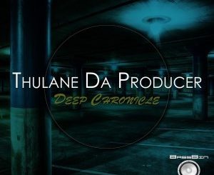 Thulane Da Producer, Deep Chronicle, download ,zip, zippyshare, fakaza, EP, datafilehost, album, Deep House Mix, Deep House, Deep House Music, Deep Tech, Afro Deep Tech, House Music