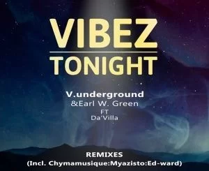 V.underground, Earl W. Green, Da’villa, Vibez Tonight, Chymamusique B2S Remix, mp3, download, datafilehost, fakaza, Afro House, Afro House 2019, Afro House Mix, Afro House Music, Afro Tech, House Music
