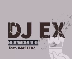 DJ Ex, Amathambo Ft, Imasterz,mp3, download, datafilehost, fakaza, Gqom Beats, Gqom Songs, Gqom Music, Gqom Mix, House Music