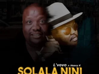L’vovo, Solala Nini, Heavy K, mp3, download, datafilehost, toxicwap, fakaza, Afro House, Afro House 2019, Afro House Mix, Afro House Music, Afro Tech, House Music