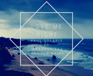 Paul Solaris, AraSoul Sax, Bonolo Dairy, Love Me Right, mp3, download, datafilehost, fakaza, Afro House, Afro House 2019, Afro House Mix, Afro House Music, Afro Tech, House Music