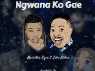 Meerster Rgm, Ngwana Ko Gae, Lebo Molax, mp3, download, datafilehost, fakaza, Afro House, Afro House 2019, Afro House Mix, Afro House Music, Afro Tech, House Music