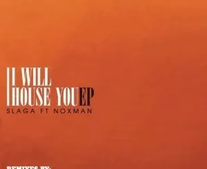 Slaga, Noxman, I Will House You, download ,zip, zippyshare, fakaza, EP, datafilehost, album, Afro House, Afro House 2019, Afro House Mix, Afro House Music, Afro Tech, House Music