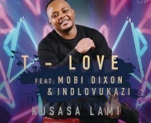 T-Love, Kusasa Lami, Mobi Dixon, Indlovukazi, mp3, download, datafilehost, toxicwap, fakaza, Afro House, Afro House 2019, Afro House Mix, Afro House Music, Afro Tech, House Music