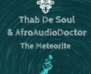 Thab De Soul, AfroAudioDoctor, The Meteorite (Original Mix), mp3, download, datafilehost, toxicwap, fakaza, Deep House Mix, Deep House, Deep House Music, Deep Tech, Afro Deep Tech, House Music