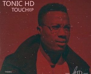 TonicHD, Touch… EP, download ,zip, zippyshare, fakaza, EP, datafilehost, album, Soulful House Mix, Soulful House, Soulful House Music, House Music