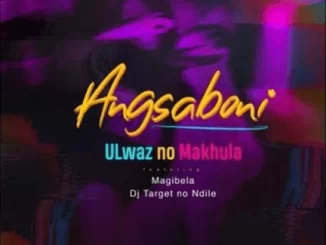 ULwaz No Makhula, Angsaboni, Magibela, Dj Target no Ndile, mp3, download, datafilehost, fakaza, Afro House, Afro House 2019, Afro House Mix, Afro House Music, Afro Tech, House Music