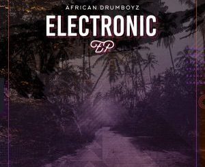 African Drumboyz, Electronic, download ,zip, zippyshare, fakaza, EP, datafilehost, album, Afro House, Afro House 2019, Afro House Mix, Afro House Music, Afro Tech, House Music
