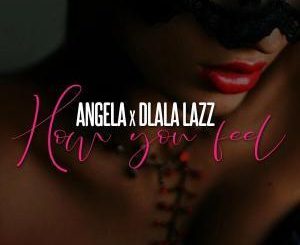 Angel-A, How You Feel, Dlala Lazz, mp3, download, datafilehost, toxicwap, fakaza, Afro House, Afro House 2019, Afro House Mix, Afro House Music, Afro Tech, House Music