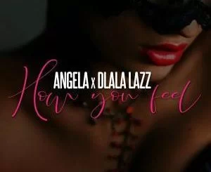 Angel-A, How You Feel, Dlala Lazz, mp3, download, datafilehost, toxicwap, fakaza, Afro House, Afro House 2019, Afro House Mix, Afro House Music, Afro Tech, House Music