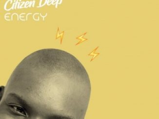 Citizen Deep, Energy, download ,zip, zippyshare, fakaza, EP, datafilehost, album, Afro House, Afro House 2019, Afro House Mix, Afro House Music, Afro Tech, House Music