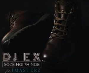 DJ EX, Soze Ngiphinde, Imasterz, mp3, download, datafilehost, toxicwap, fakaza, Afro House, Afro House 2019, Afro House Mix, Afro House Music, Afro Tech, House Music