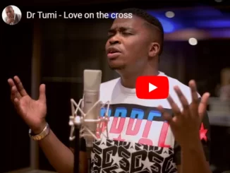 Dr Tumi, Love on the Cross, video, mp3, download, datafilehost, toxicwap, fakaza, Gospel Songs, Gospel, Gospel Music, Christian Music, Christian Songs