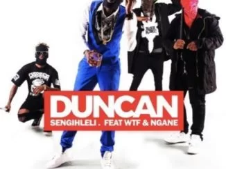 Duncan, WTF, Ngane, Sengihleli, mp3, download, datafilehost, toxicwap, fakaza, Afro House, Afro House 2019, Afro House Mix, Afro House Music, Afro Tech, House Music