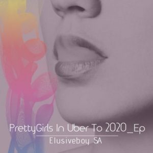 Elusiveboy SA, Pretty Girls In Uber To 2020, download ,zip, zippyshare, fakaza, EP, datafilehost, album, Afro House, Afro House 2019, Afro House Mix, Afro House Music, Afro Tech, House Music
