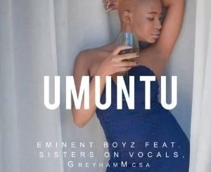 Eminent Boyz, Umuntu, Sisters On Vocal, GreyhamMC, mp3, download, datafilehost, toxicwap, fakaza, Afro House, Afro House 2019, Afro House Mix, Afro House Music, House Music, Amapiano, Amapiano 2019, Amapiano Mix, Amapiano Music