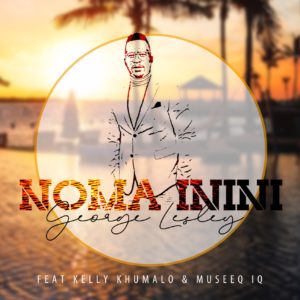 George Lesley, Noma Inini, Kelly Khumalo, Museeq IQ, mp3, download, datafilehost, toxicwap, fakaza, Afro House, Afro House 2019, Afro House Mix, Afro House Music, Afro Tech, House Music