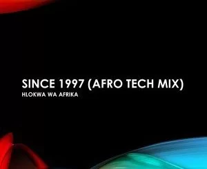 Hlokwa Wa Afrika, Since 1997 (Afro Tech Mix), mp3, download, datafilehost, toxicwap, fakaza, Afro House, Afro House 2019, Afro House Mix, Afro House Music, Afro Tech, House Music