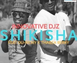 INNOVATIVE DJz, Shikisha, Thabza Berry, Du Richy, mp3, download, datafilehost, toxicwap, fakaza, Afro House, Afro House 2019, Afro House Mix, Afro House Music, Afro Tech, House Music