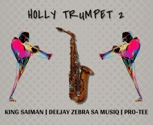 King Saiman, Pro-Tee, DeeJay Zebra SA Musiq, Holly Trumpet 2, mp3, download, datafilehost, toxicwap, fakaza, Gqom Beats, Gqom Songs, Gqom Music, Gqom Mix, House Music