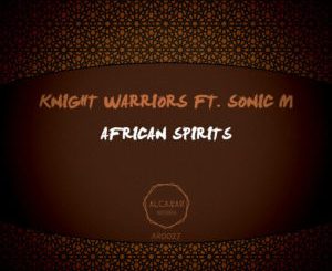 Knight Warriors, Sonic M, African Spirits (Original Mix), mp3, download, datafilehost, toxicwap, fakaza, Afro House, Afro House 2019, Afro House Mix, Afro House Music, Afro Tech, House Music