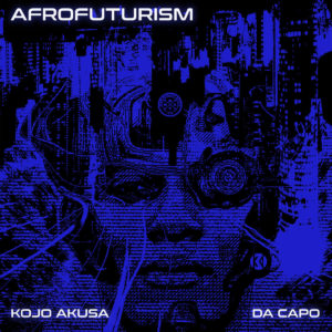 Kojo Akusa, Da Capo, Afrofuturism, Original Mix, mp3, download, datafilehost, toxicwap, fakaza, Afro House, Afro House 2019, Afro House Mix, Afro House Music, Afro Tech, House Music
