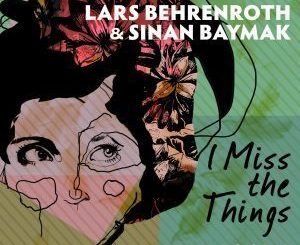 Lars Behrenroth, Sinan Baymak, I Miss the Things (Remixes 2019), download ,zip, zippyshare, fakaza, EP, datafilehost, album, Afro House, Afro House 2019, Afro House Mix, Afro House Music, Afro Tech, House Music