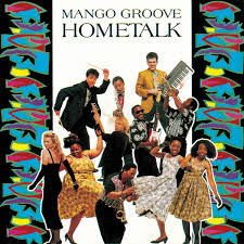 Mango Groove, Hometalk, download ,zip, zippyshare, fakaza, EP, datafilehost, album, Kwaito Songs, Kwaito, Kwaito Mix, Kwaito Music, Kwaito Classics, Pop Music, Pop, Afro-Pop
