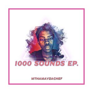 MthamayzaChef, 1000 Sounds, download ,zip, zippyshare, fakaza, EP, datafilehost, album, Deep House Mix, Deep House, Deep House Music, Deep Tech, Afro Deep Tech, House Music