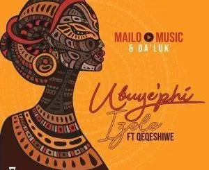 Music, Da’Luk, Ubuy’phi Izolo, Qeqeshiwe, mp3, download, datafilehost, toxicwap, fakaza, Afro House, Afro House 2019, Afro House Mix, Afro House Music, House Music, Amapiano, Amapiano 2019, Amapiano Mix, Amapiano Music