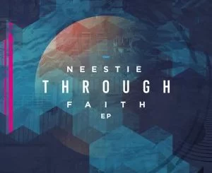 Neestie, Through Faith, download ,zip, zippyshare, fakaza, EP, datafilehost, album, Afro House, Afro House 2019, Afro House Mix, Afro House Music, Afro Tech, House Music
