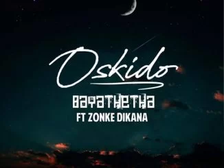 Oskido, Bayathetha, Zonke Dikana, mp3, download, datafilehost, toxicwap, fakaza, Afro House, Afro House 2019, Afro House Mix, Afro House Music, Afro Tech, House Music