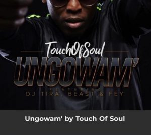 Touch of soul ,Ungowam’, DJ Tira, Beast, Fey, mp3, download, datafilehost, toxicwap, fakaza, Gqom Beats, Gqom Songs, Gqom Music, Gqom Mix, House Music