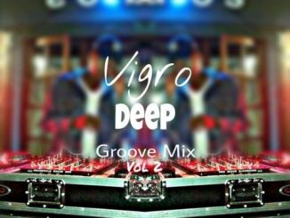 Vigro Deep, The Groove Mix Vol 02 (100% Productions), mp3, download, datafilehost, toxicwap, fakaza, Afro House, Afro House 2019, Afro House Mix, Afro House Music, House Music, Amapiano, Amapiano 2019, Amapiano Mix, Amapiano Music