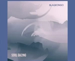 blaqkongo, Soul Gazing, mp3, download, datafilehost, toxicwap, fakaza, Afro House, Afro House 2019, Afro House Mix, Afro House Music, Afro Tech, House Music