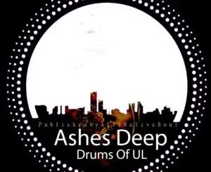 AshesDeep, Drums Of UL, Horisani De Healer, mp3, download, datafilehost, toxicwap, fakaza, Afro House, Afro House 2019, Afro House Mix, Afro House Music, Afro Tech, House Music