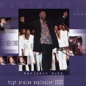 Benjamin Dube, High Praise Explosion 2002, download ,zip, zippyshare, fakaza, EP, datafilehost, album, Gospel Songs, Gospel, Gospel Music, Christian Music, Christian Songs